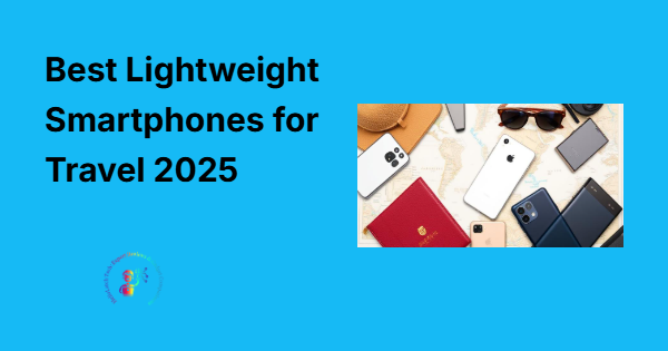 Best lightweight smartphones for travel 2025 displayed with travel items like a passport and map